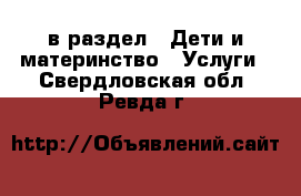  в раздел : Дети и материнство » Услуги . Свердловская обл.,Ревда г.